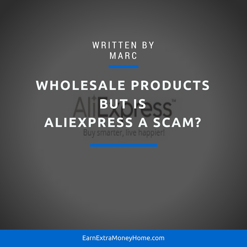 Wholesale Products but Is Aliexpress a Scam? - Earn Extra Money Home